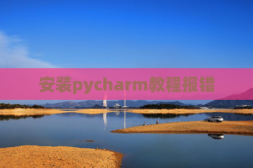 安装pycharm教程报错